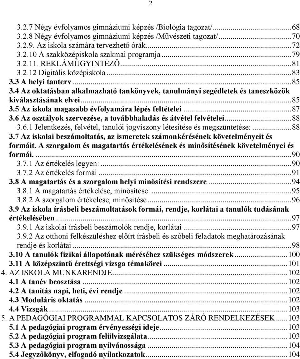 .. 85 3.5 Az iskola magasabb évfolyamára lépés feltételei... 87 3.6 Az osztályok szervezése, a továbbhaladás és átvétel felvételei... 88 3.6.1 Jelentkezés, felvétel, tanulói jogviszony létesítése és megszüntetése:.