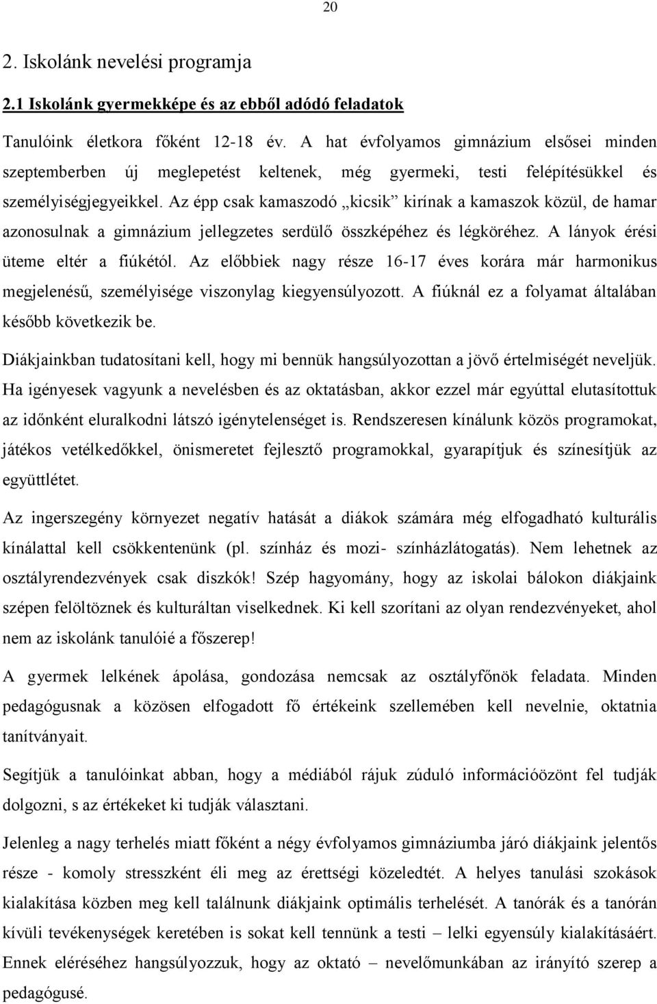 Az épp csak kamaszodó kicsik kirínak a kamaszok közül, de hamar azonosulnak a gimnázium jellegzetes serdülő összképéhez és légköréhez. A lányok érési üteme eltér a fiúkétól.