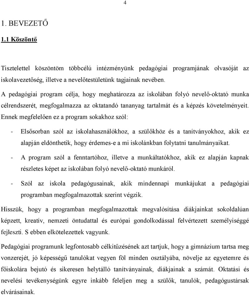 Ennek megfelelően ez a program sokakhoz szól: - Elsősorban szól az iskolahasználókhoz, a szülőkhöz és a tanítványokhoz, akik ez alapján eldönthetik, hogy érdemes-e a mi iskolánkban folytatni