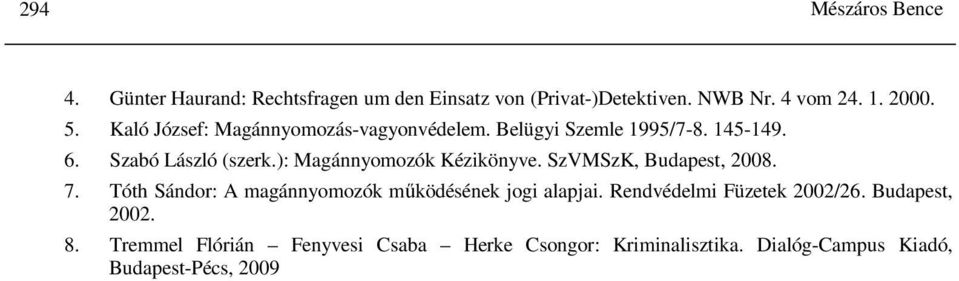 ): Magánnyomozók Kézikönyve. SzVMSzK, Budapest, 2008. 7. Tóth Sándor: A magánnyomozók működésének jogi alapjai.