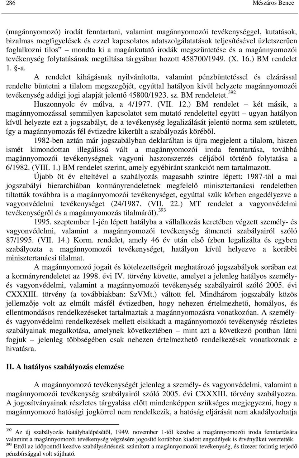 A rendelet kihágásnak nyilvánította, valamint pénzbüntetéssel és elzárással rendelte büntetni a tilalom megszegőjét, egyúttal hatályon kívül helyzete magánnyomozói tevékenység addigi jogi alapját