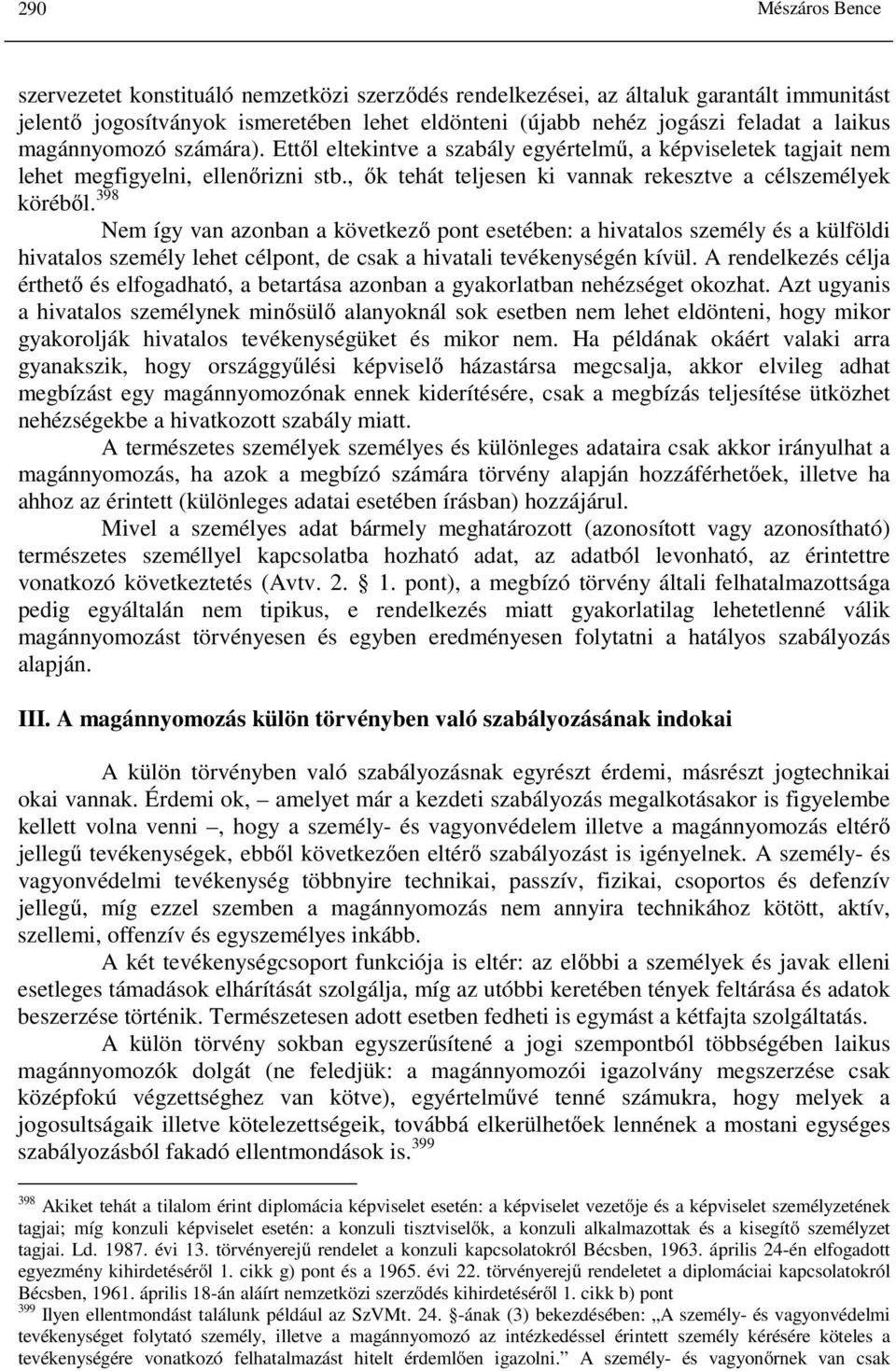 398 Nem így van azonban a következő pont esetében: a hivatalos személy és a külföldi hivatalos személy lehet célpont, de csak a hivatali tevékenységén kívül.