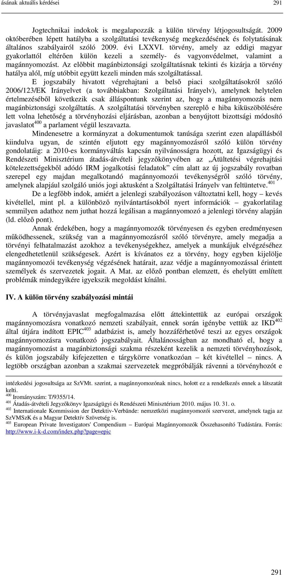 törvény, amely az eddigi magyar gyakorlattól eltérően külön kezeli a személy- és vagyonvédelmet, valamint a magánnyomozást.