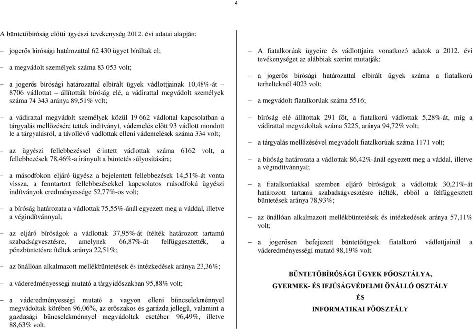 állították bíróság elé, a vádirattal megvádolt személyek 74 343 aránya 89,51% volt; a vádirattal megvádolt személyek közül 19 662 vádlottal kapcsolatban a tárgyalás mellőzésére tettek indítványt,