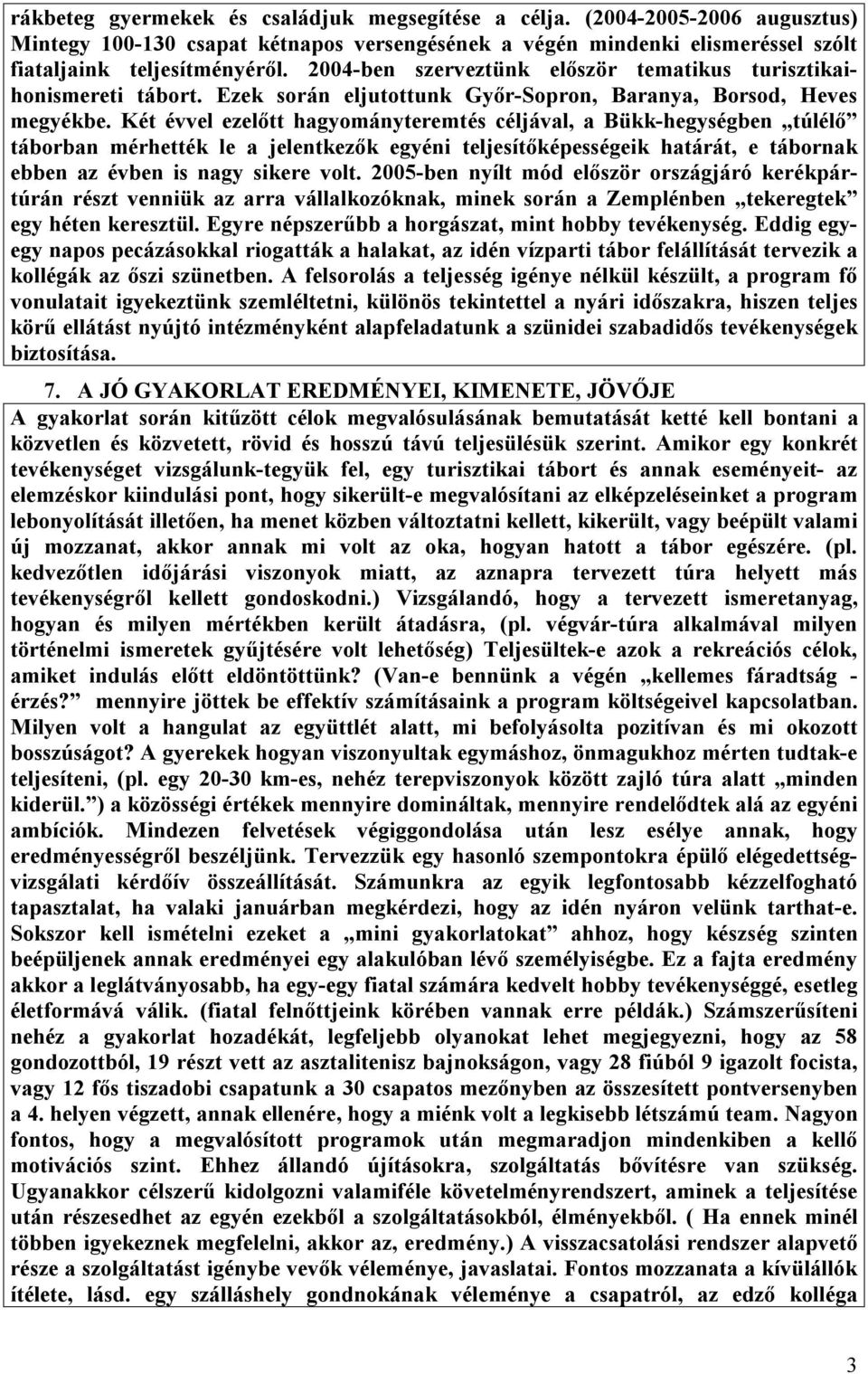 Két évvel ezelőtt hagyományteremtés céljával, a Bükk-hegységben túlélő táborban mérhették le a jelentkezők egyéni teljesítőképességeik határát, e tábornak ebben az évben is nagy sikere volt.