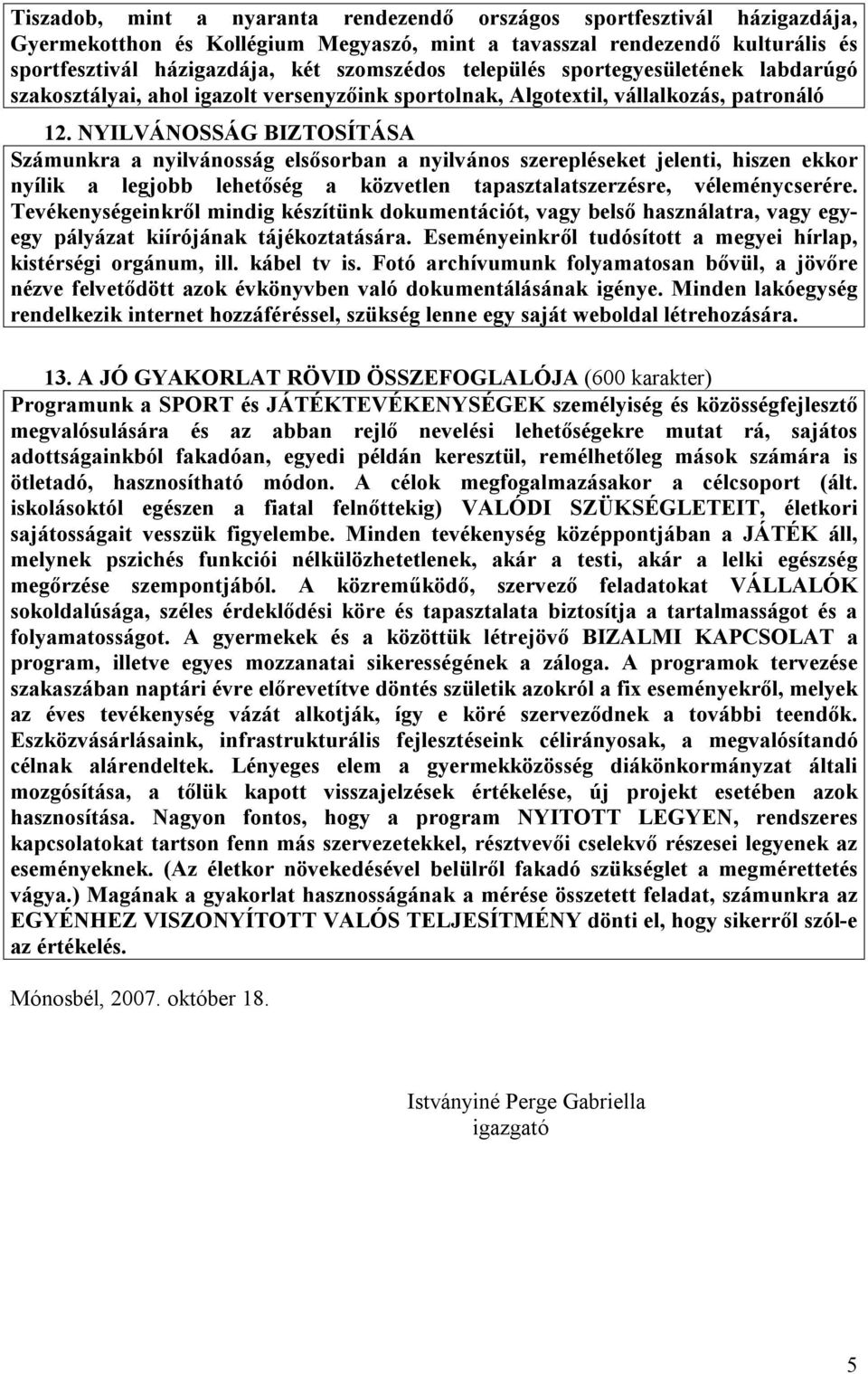 NYILVÁNOSSÁG BIZTOSÍTÁSA Számunkra a nyilvánosság elsősorban a nyilvános szerepléseket jelenti, hiszen ekkor nyílik a legjobb lehetőség a közvetlen tapasztalatszerzésre, véleménycserére.