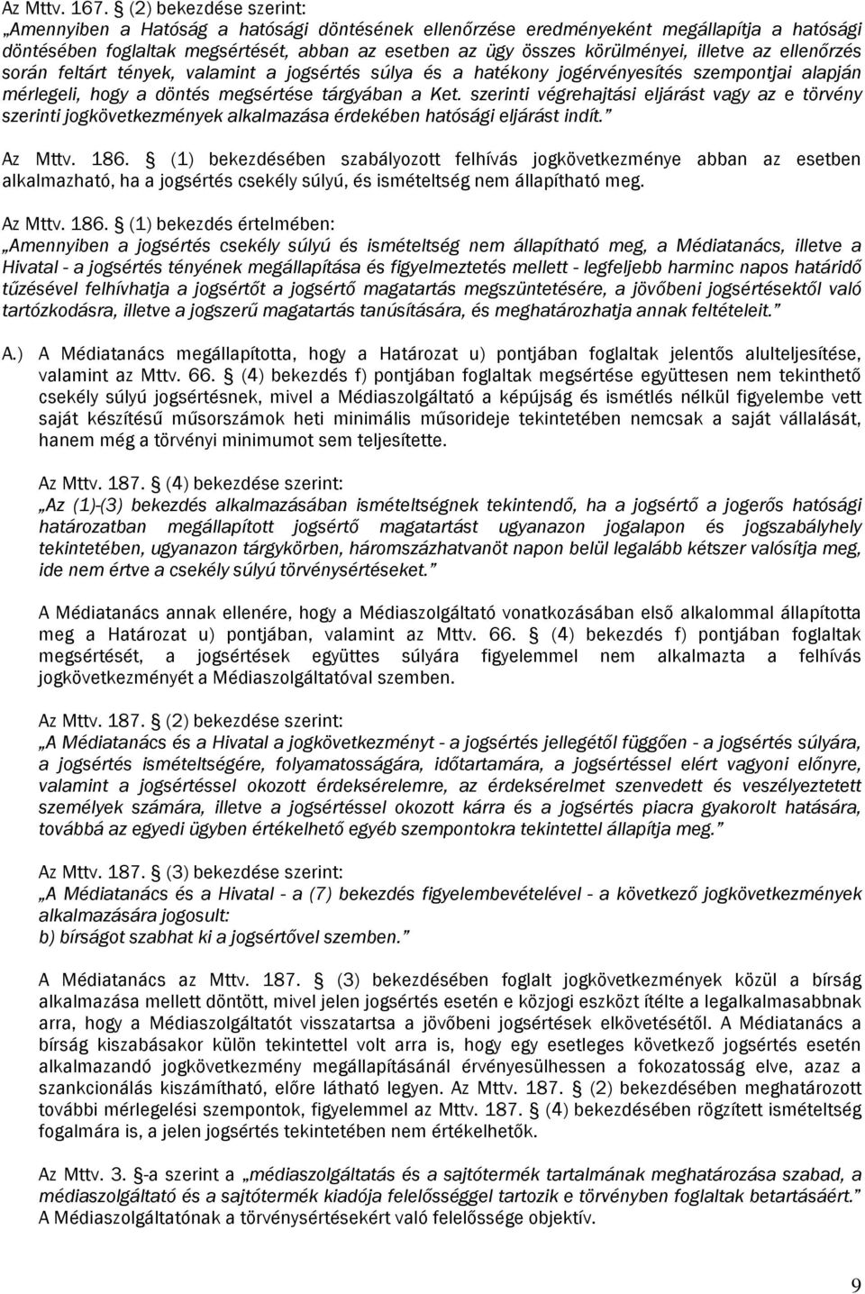 illetve az ellenőrzés során feltárt tények, valamint a jogsértés súlya és a hatékony jogérvényesítés szempontjai alapján mérlegeli, hogy a döntés megsértése tárgyában a Ket.