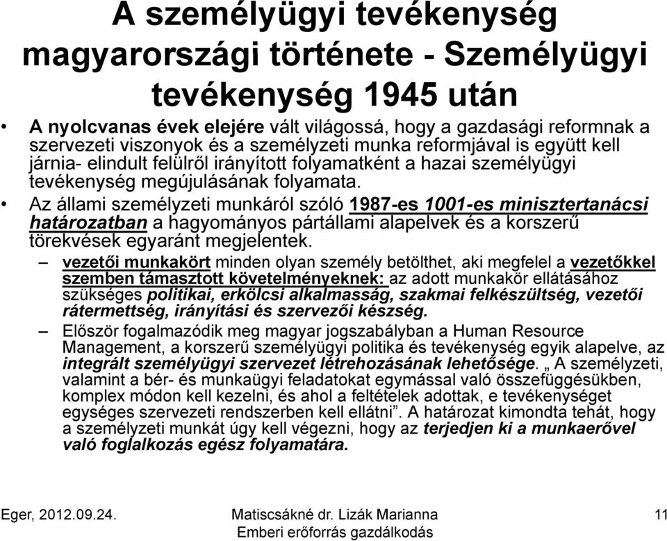 Az állami személyzeti munkáról szóló 1987-es 1001-es minisztertanácsi határozatban a hagyományos pártállami alapelvek és a korszerű törekvések egyaránt megjelentek.