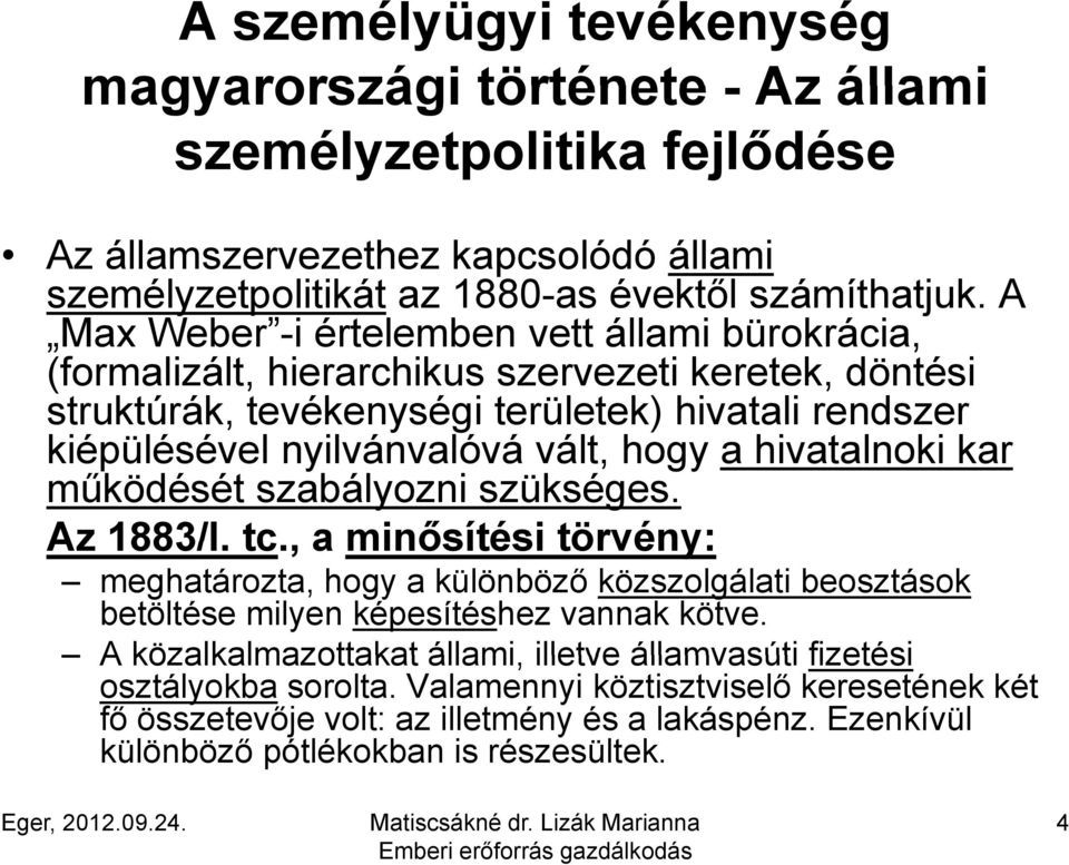 a hivatalnoki kar működését szabályozni szükséges. Az 1883/I. tc., a minősítési törvény: meghatározta, hogy a különböző közszolgálati beosztások betöltése milyen képesítéshez vannak kötve.