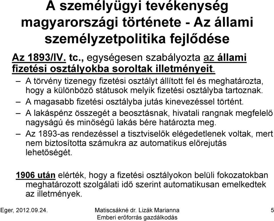 A lakáspénz összegét a beosztásnak, hivatali rangnak megfelelő nagyságú és minőségű lakás bére határozta meg.