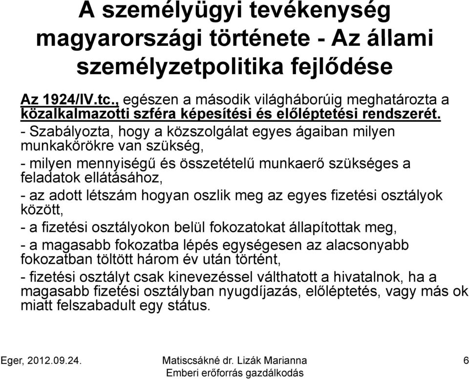 - Szabályozta, hogy a közszolgálat egyes ágaiban milyen munkakörökre van szükség, - milyen mennyiségű és összetételű munkaerő szükséges a feladatok ellátásához, - az adott létszám hogyan oszlik