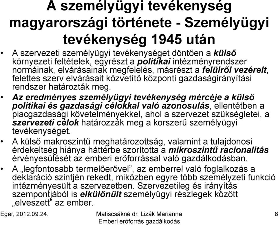 Az eredményes személyügyi tevékenység mércéje a külső politikai és gazdasági célokkal való azonosulás, ellentétben a piacgazdasági i követelményekkel, kk l ahol a szervezet szükségletei, a szervezeti