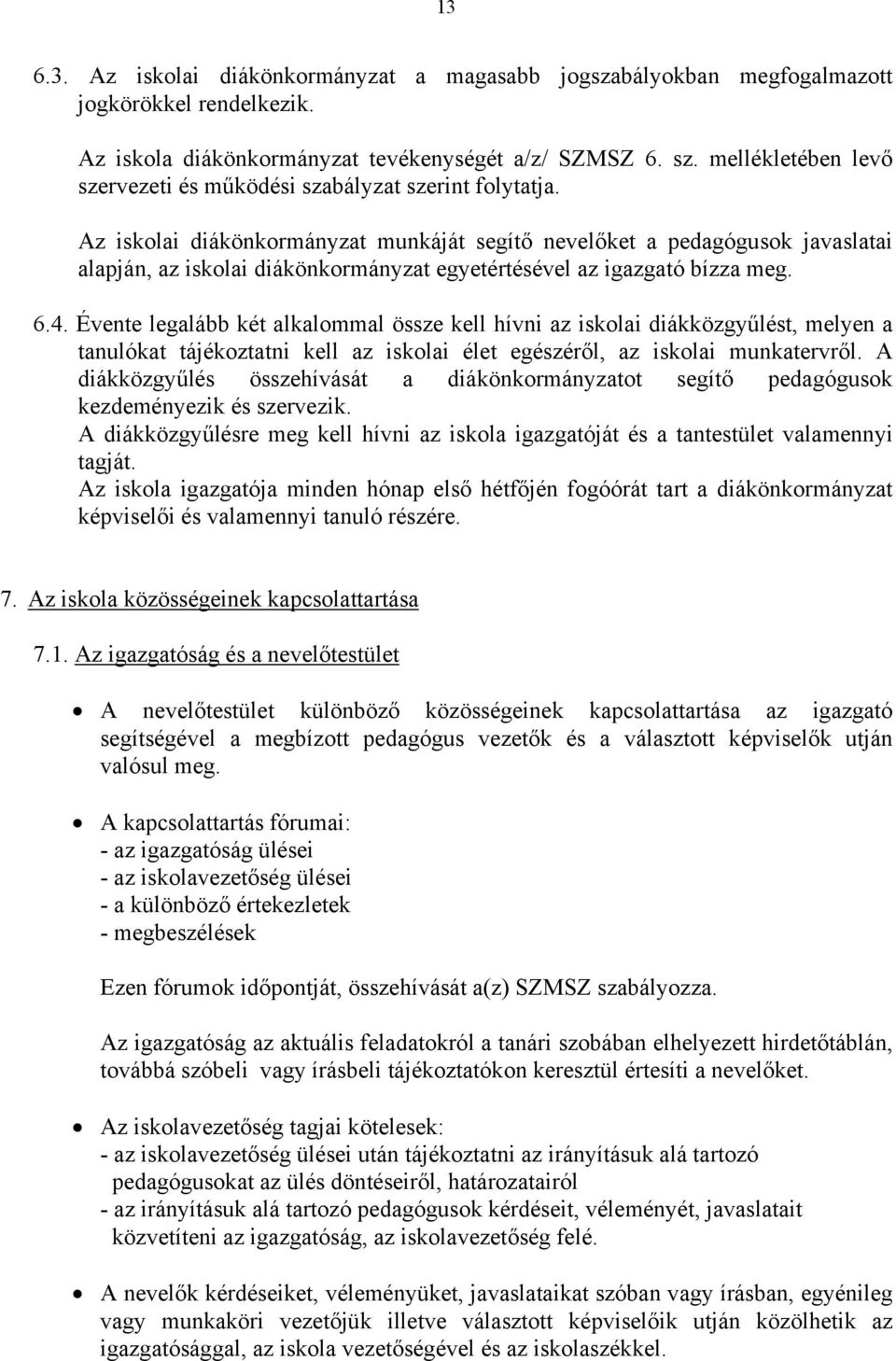 Az iskolai diákönkormányzat munkáját segítő nevelőket a pedagógusok javaslatai alapján, az iskolai diákönkormányzat egyetértésével az igazgató bízza meg. 6.4.