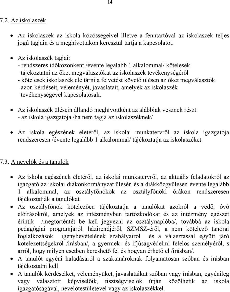 követő ülésen az őket megválasztók azon kérdéseit, véleményét, javaslatait, amelyek az iskolaszék tevékenységével kapcsolatosak.