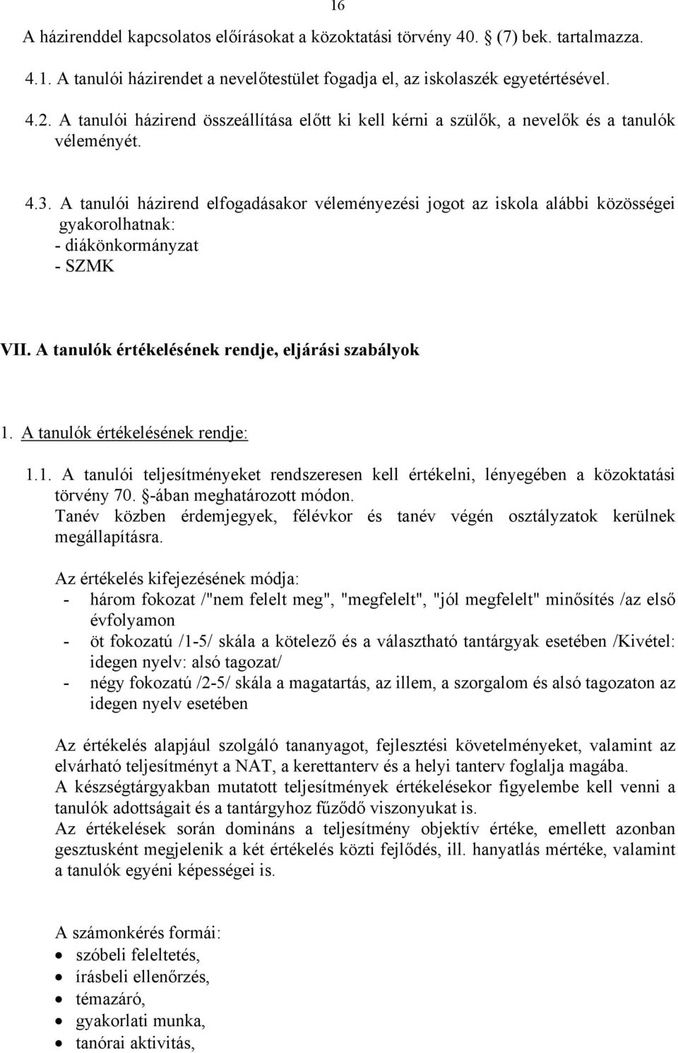 A tanulói házirend elfogadásakor véleményezési jogot az iskola alábbi közösségei gyakorolhatnak: - diákönkormányzat - SZMK VII. A tanulók értékelésének rendje, eljárási szabályok 1.