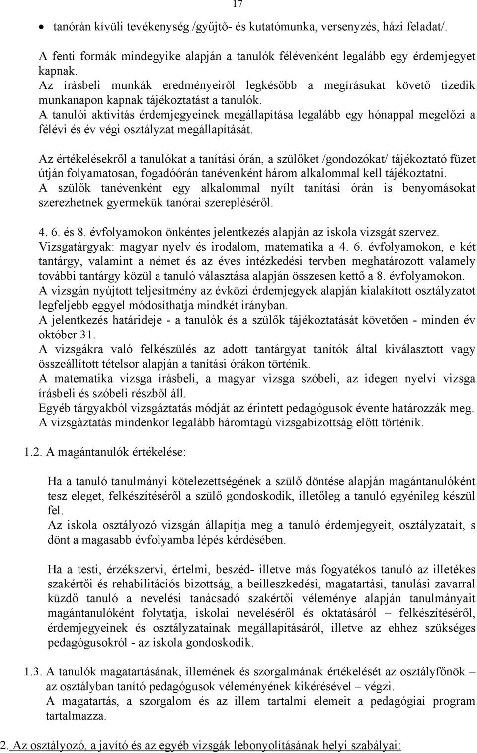 A tanulói aktivitás érdemjegyeinek megállapítása legalább egy hónappal megelőzi a félévi és év végi osztályzat megállapítását.