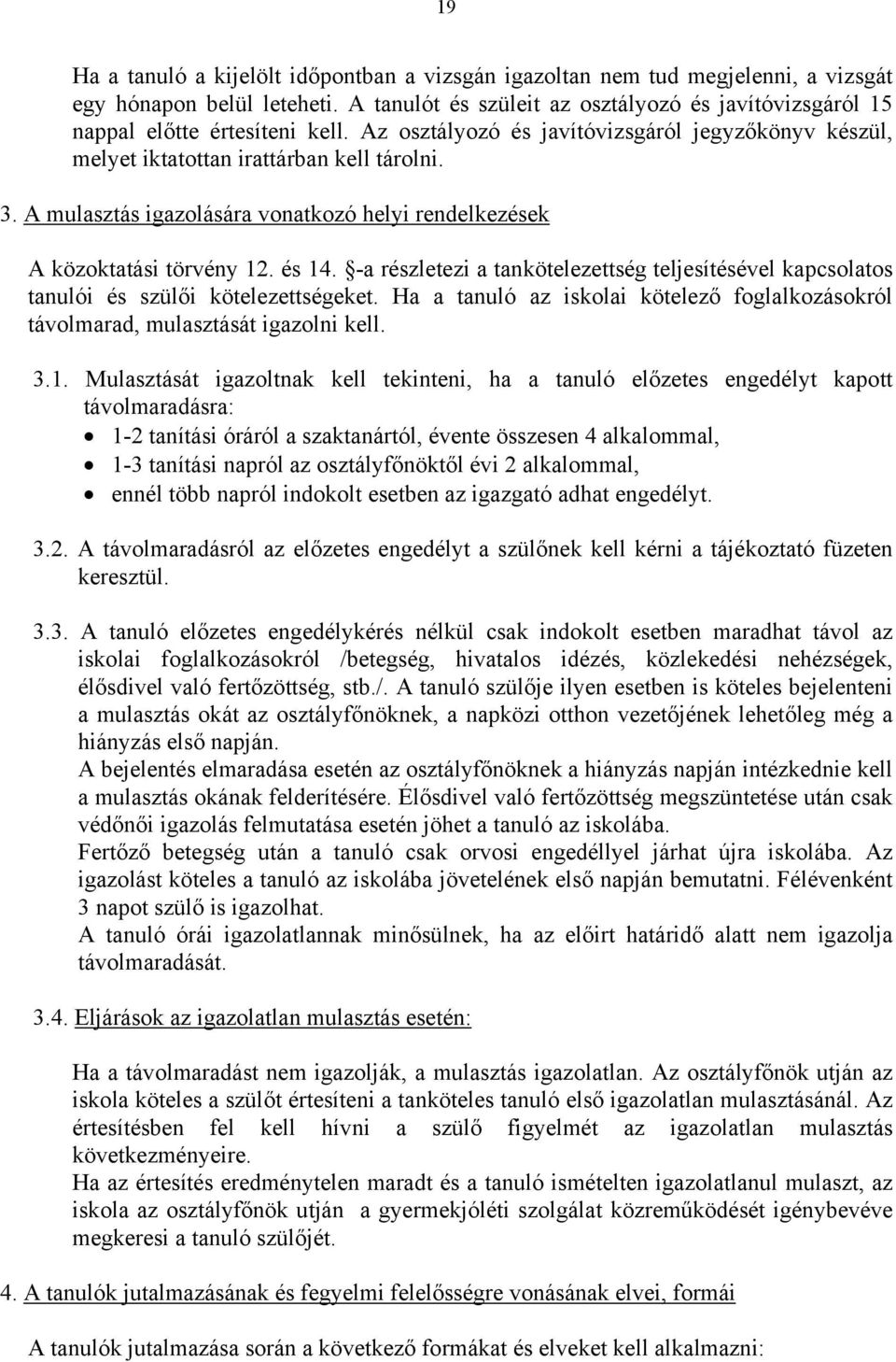 A mulasztás igazolására vonatkozó helyi rendelkezések A közoktatási törvény 12. és 14. -a részletezi a tankötelezettség teljesítésével kapcsolatos tanulói és szülői kötelezettségeket.