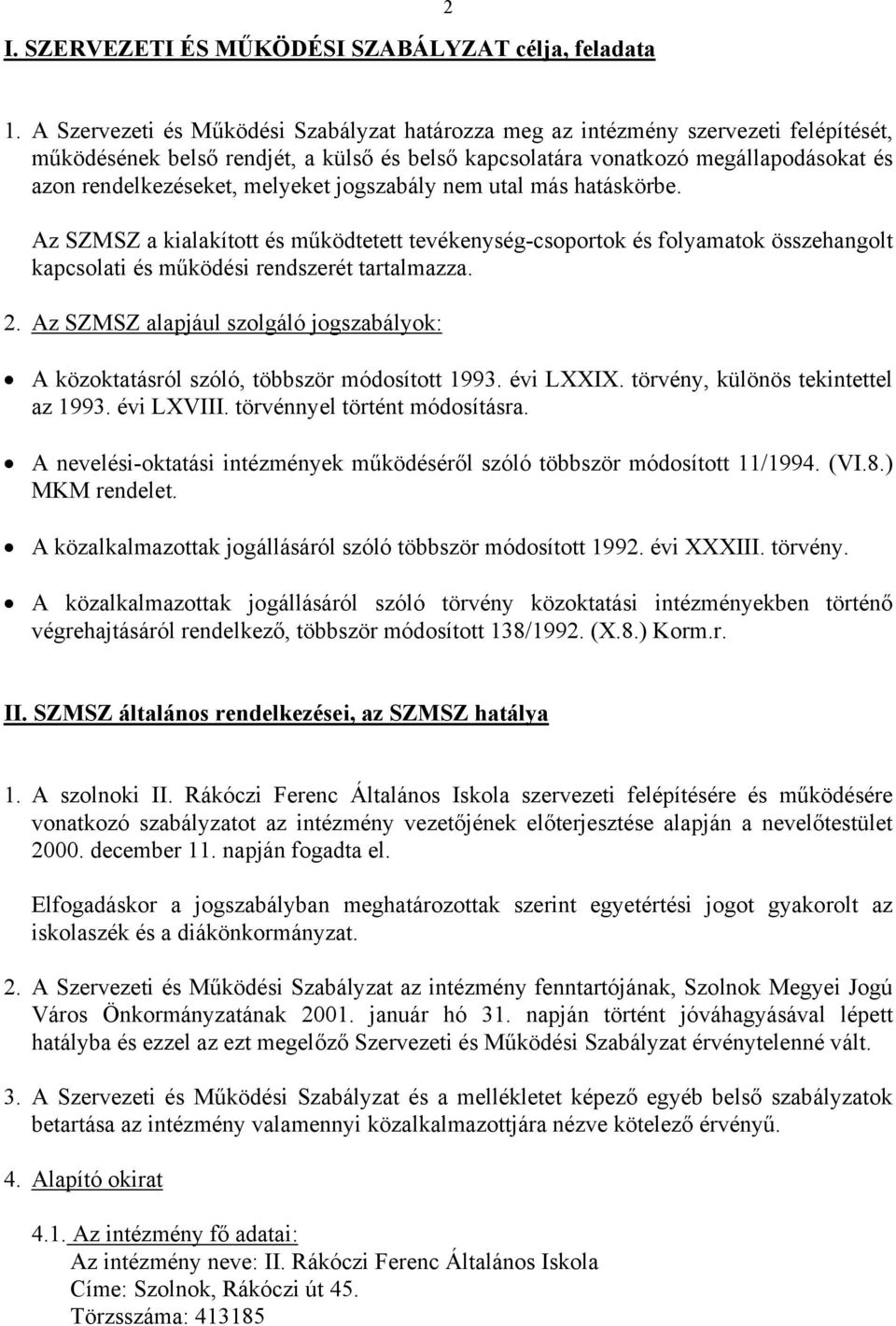 melyeket jogszabály nem utal más hatáskörbe. Az SZMSZ a kialakított és működtetett tevékenység-csoportok és folyamatok összehangolt kapcsolati és működési rendszerét tartalmazza. 2.