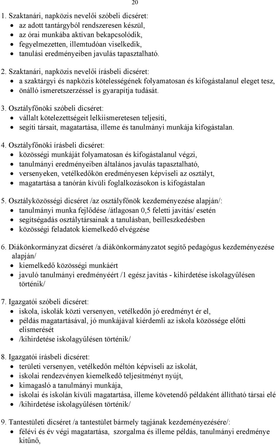 Szaktanári, napközis nevelői írásbeli dicséret: a szaktárgyi és napközis kötelességének folyamatosan és kifogástalanul eleget tesz, önálló ismeretszerzéssel is gyarapítja tudását. 3.