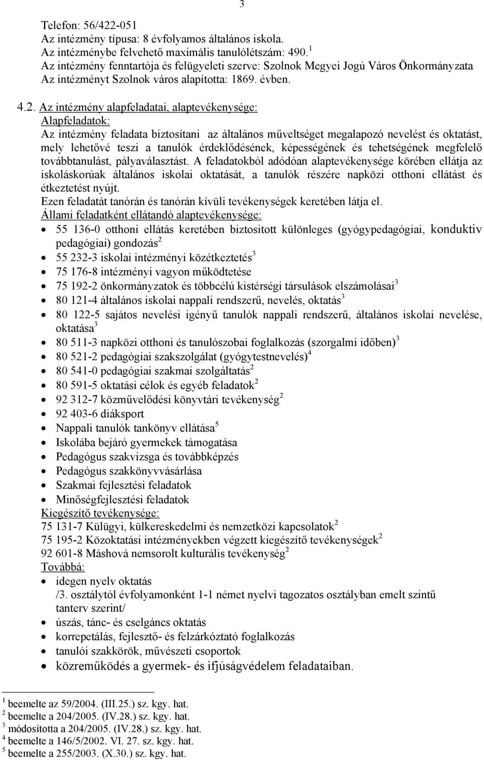 Az intézmény alapfeladatai, alaptevékenysége: Alapfeladatok: Az intézmény feladata biztosítani az általános műveltséget megalapozó nevelést és oktatást, mely lehetővé teszi a tanulók érdeklődésének,