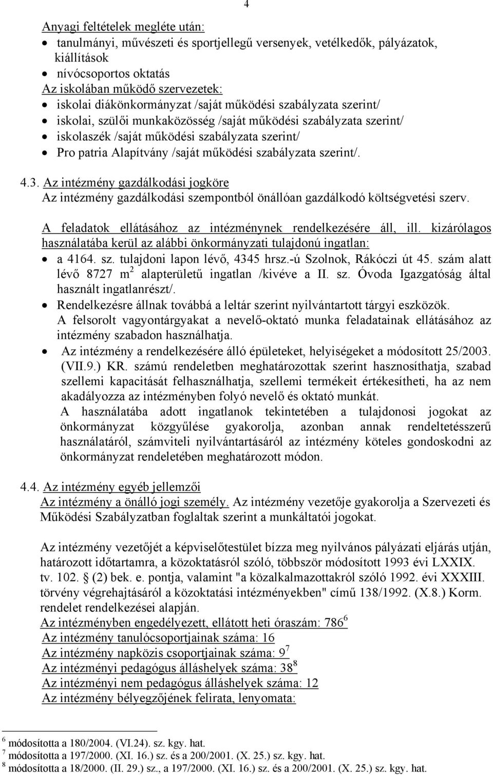 szabályzata szerint/. 4 4.3. Az intézmény gazdálkodási jogköre Az intézmény gazdálkodási szempontból önállóan gazdálkodó költségvetési szerv.