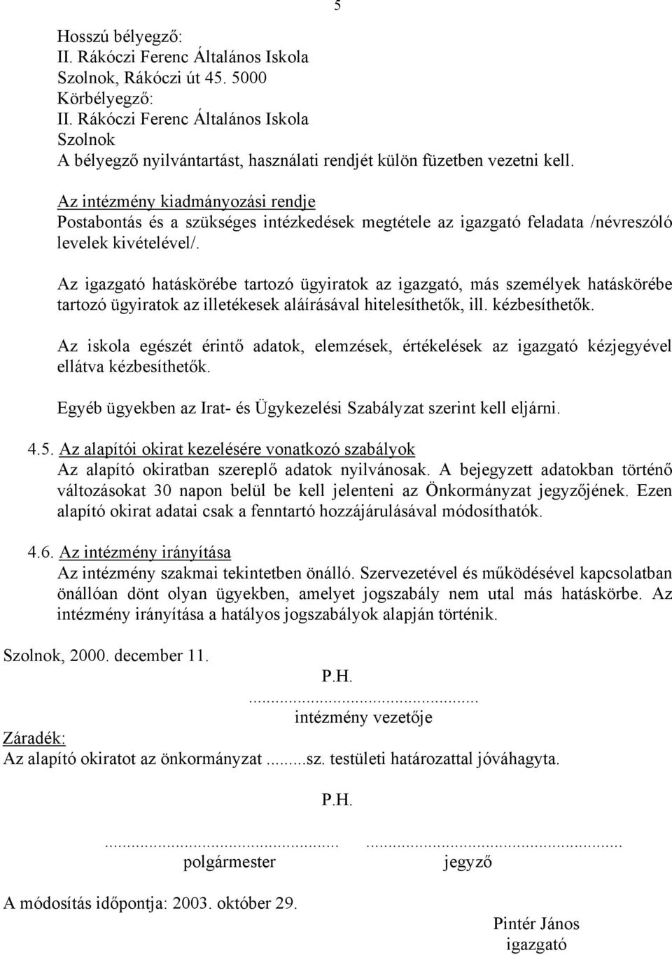 5 Az intézmény kiadmányozási rendje Postabontás és a szükséges intézkedések megtétele az igazgató feladata /névreszóló levelek kivételével/.