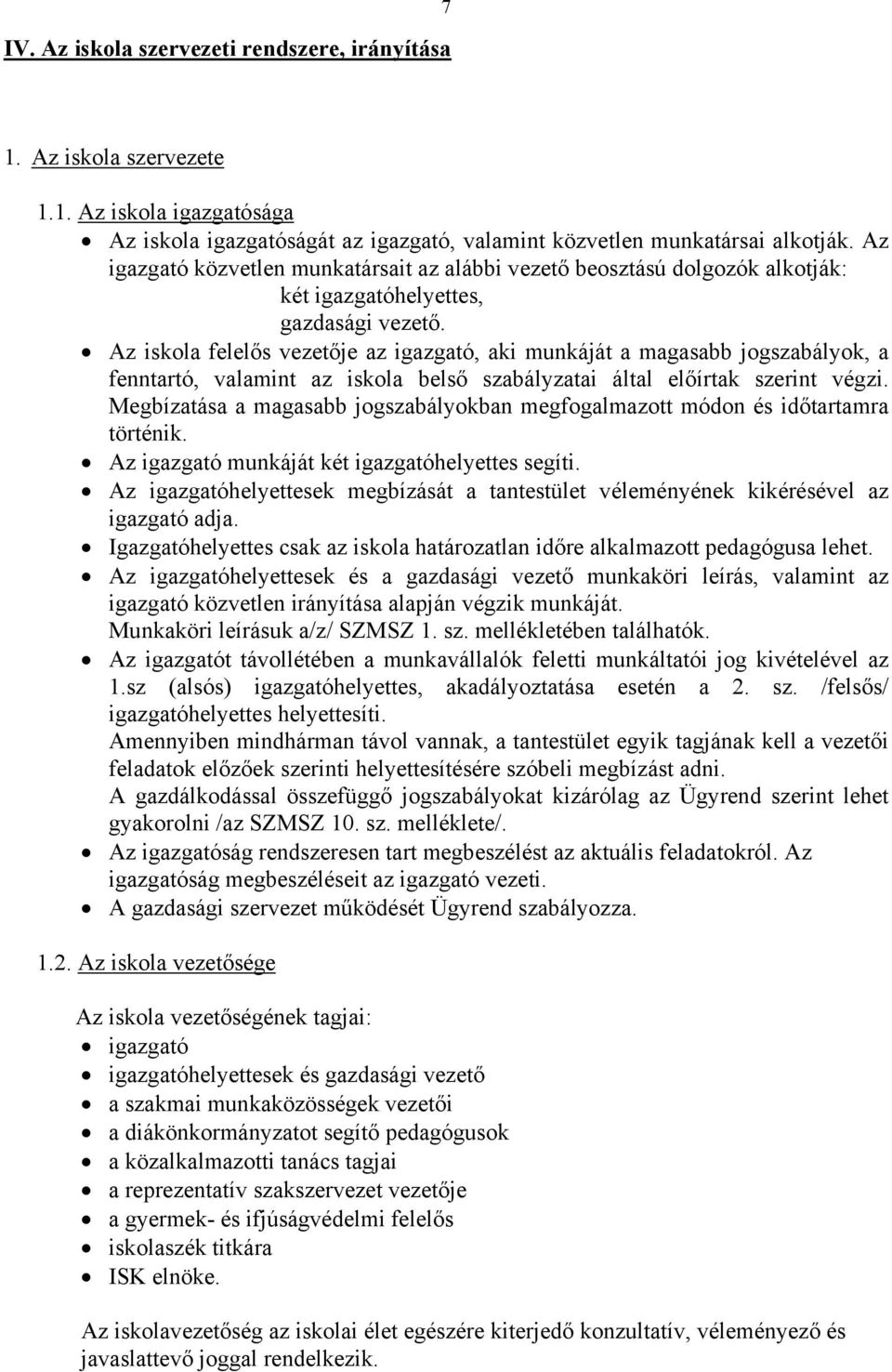 Az iskola felelős vezetője az igazgató, aki munkáját a magasabb jogszabályok, a fenntartó, valamint az iskola belső szabályzatai által előírtak szerint végzi.