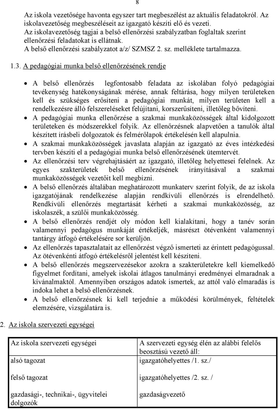 A pedagógiai munka belső ellenőrzésének rendje A belső ellenőrzés legfontosabb feladata az iskolában folyó pedagógiai tevékenység hatékonyságának mérése, annak feltárása, hogy milyen területeken kell