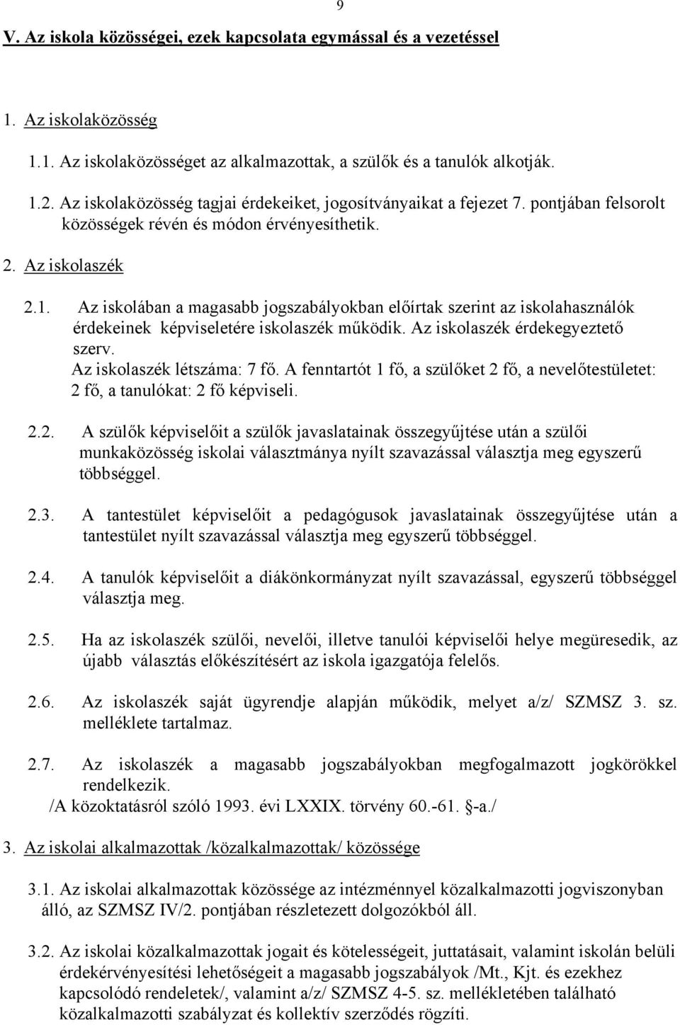 Az iskolában a magasabb jogszabályokban előírtak szerint az iskolahasználók érdekeinek képviseletére iskolaszék működik. Az iskolaszék érdekegyeztető szerv. Az iskolaszék létszáma: 7 fő.