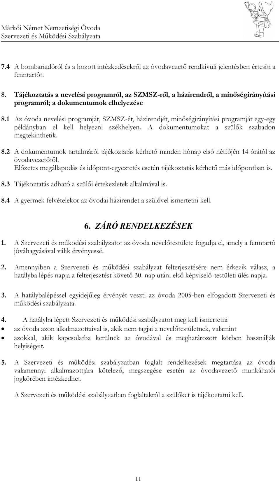 1 Az óvoda nevelési programját, SZMSZ-ét, házirendjét, minőségirányítási programját egy-egy példányban el kell helyezni székhelyen. A dokumentumokat a szülők szabadon megtekinthetik. 8.