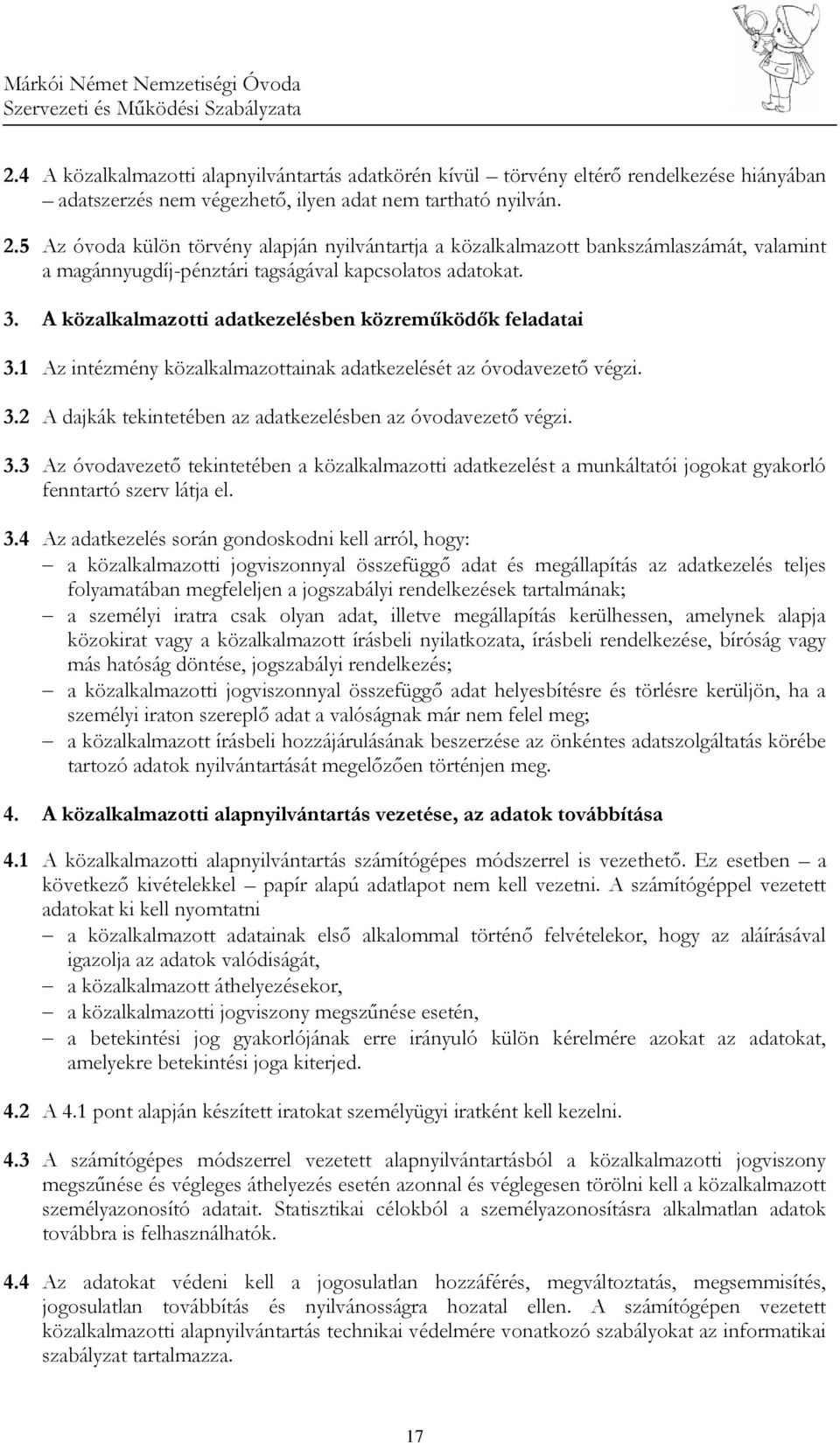 A közalkalmazotti adatkezelésben közreműködők feladatai 3.1 Az intézmény közalkalmazottainak adatkezelését az óvodavezető végzi. 3.2 A dajkák tekintetében az adatkezelésben az óvodavezető végzi. 3.3 Az óvodavezető tekintetében a közalkalmazotti adatkezelést a munkáltatói jogokat gyakorló fenntartó szerv látja el.