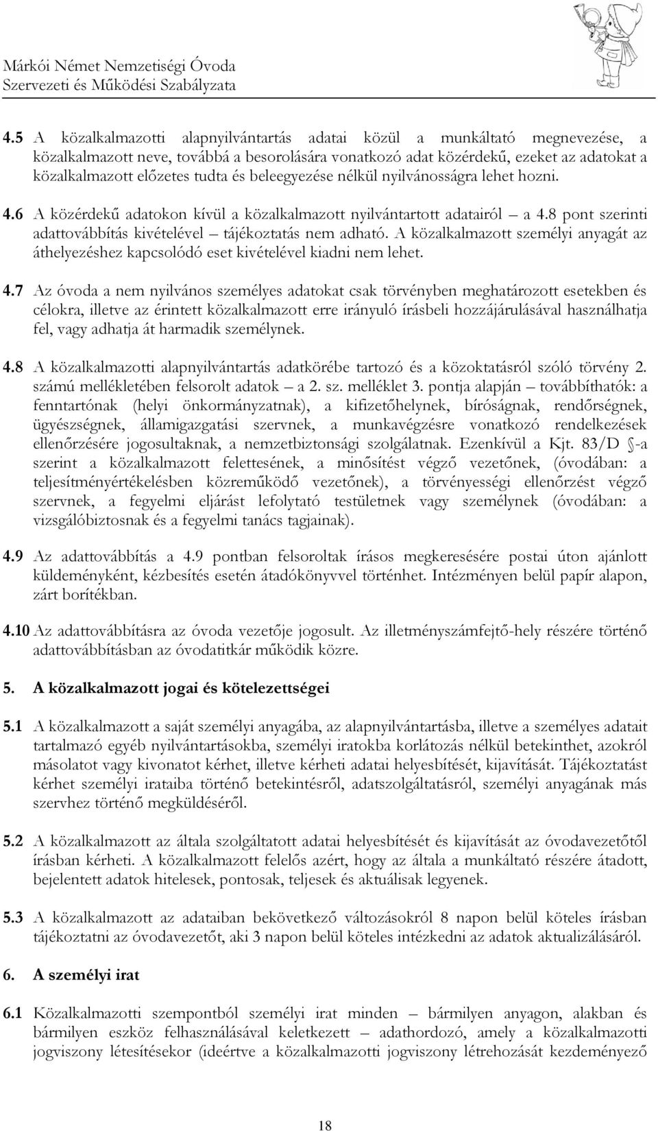 8 pont szerinti adattovábbítás kivételével tájékoztatás nem adható. A közalkalmazott személyi anyagát az áthelyezéshez kapcsolódó eset kivételével kiadni nem lehet. 4.