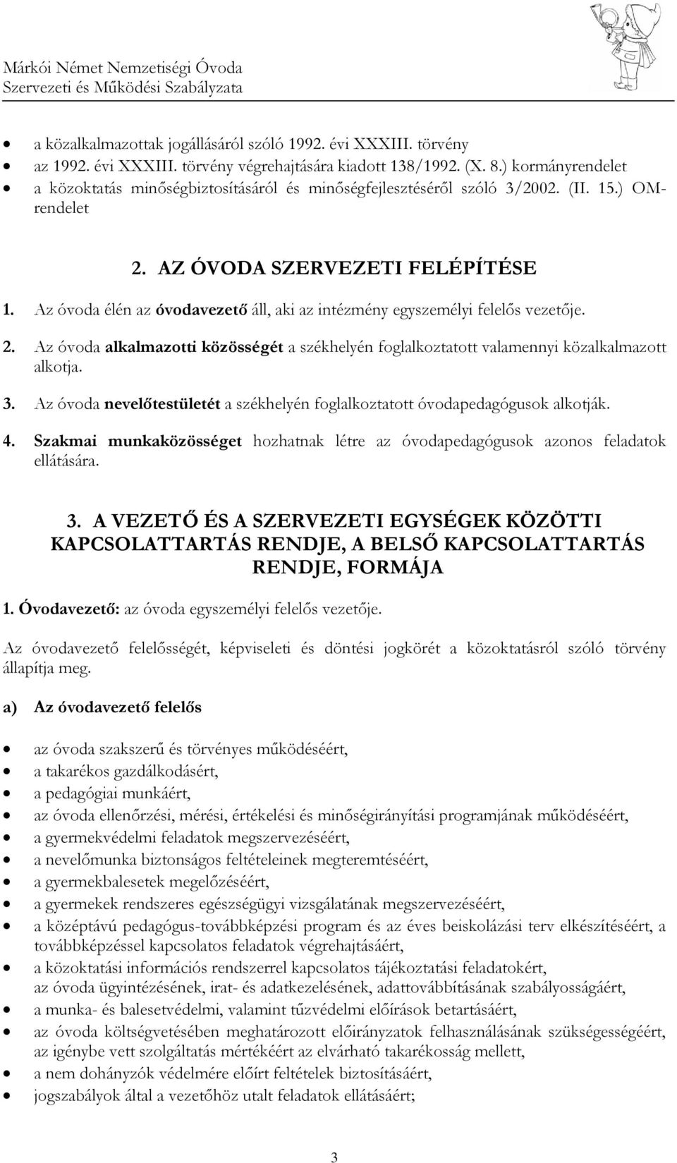 Az óvoda élén az óvodavezető áll, aki az intézmény egyszemélyi felelős vezetője. 2. Az óvoda alkalmazotti közösségét a székhelyén foglalkoztatott valamennyi közalkalmazott alkotja. 3.