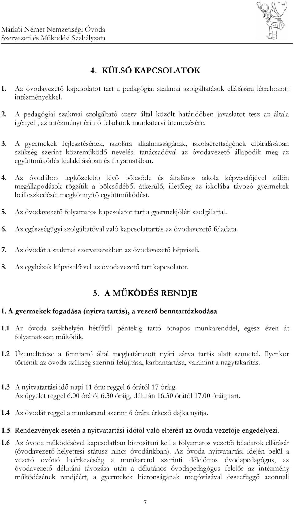 A gyermekek fejlesztésének, iskolára alkalmasságának, iskolaérettségének elbírálásában szükség szerint közreműködő nevelési tanácsadóval az óvodavezető állapodik meg az együttműködés kialakításában