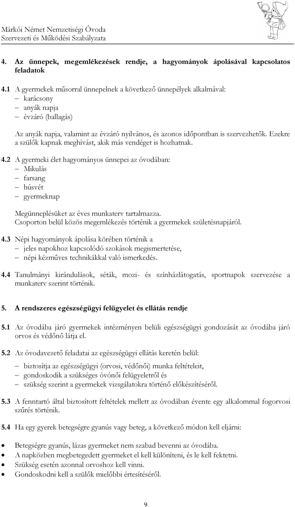 Ezekre a szülők kapnak meghívást, akik más vendéget is hozhatnak. 4.2 A gyermeki élet hagyományos ünnepei az óvodában: Mikulás farsang húsvét gyermeknap Megünneplésüket az éves munkaterv tartalmazza.