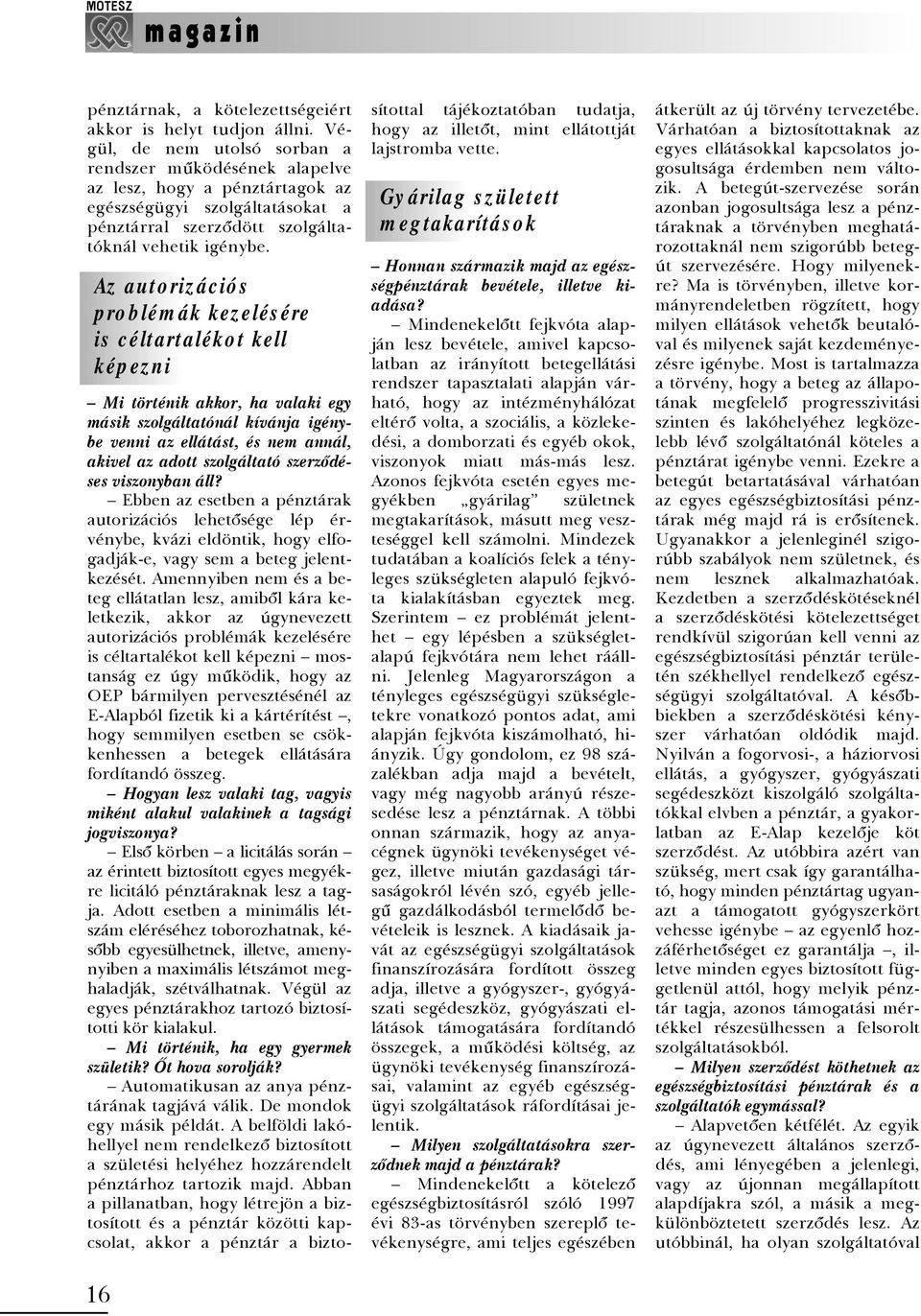 Az autorizációs problémák kezelésére is céltartalékot kell képezni 16 Mi történik akkor, ha valaki egy másik szolgáltatónál kívánja igénybe venni az ellátást, és nem annál, akivel az adott