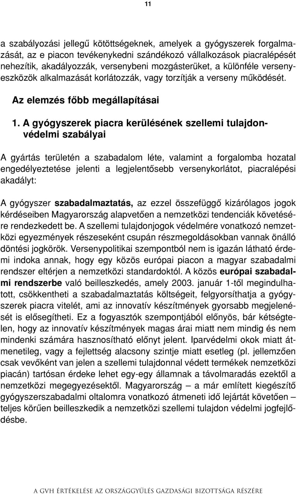 A gyógyszerek piacra kerülésének szellemi tulajdonvédelmi szabályai A gyártás területén a szabadalom léte, valamint a forgalomba hozatal engedélyeztetése jelenti a legjelentôsebb versenykorlátot,