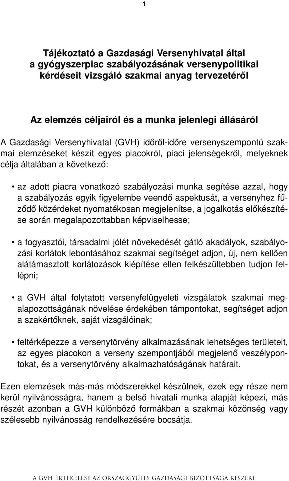 szabályozási munka segítése azzal, hogy a szabályozás egyik figyelembe veendô aspektusát, a versenyhez fûzôdô közérdeket nyomatékosan megjelenítse, a jogalkotás elôkészítése során megalapozottabban