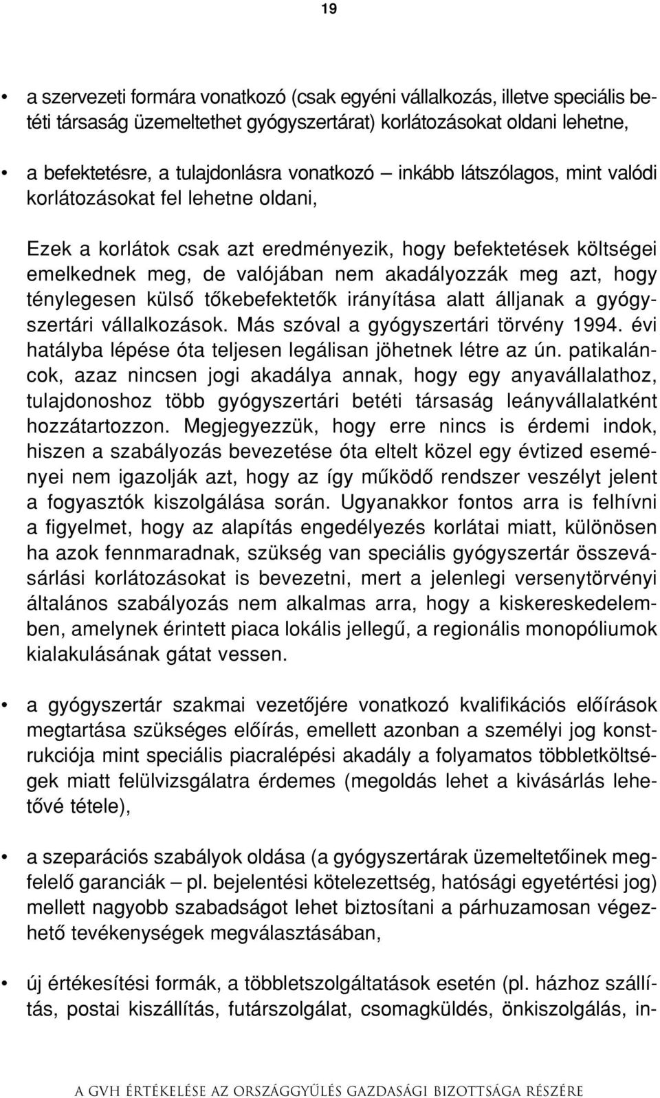 ténylegesen külsô tôkebefektetôk irányítása alatt álljanak a gyógyszertári vállalkozások. Más szóval a gyógyszertári törvény 1994. évi hatályba lépése óta teljesen legálisan jöhetnek létre az ún.