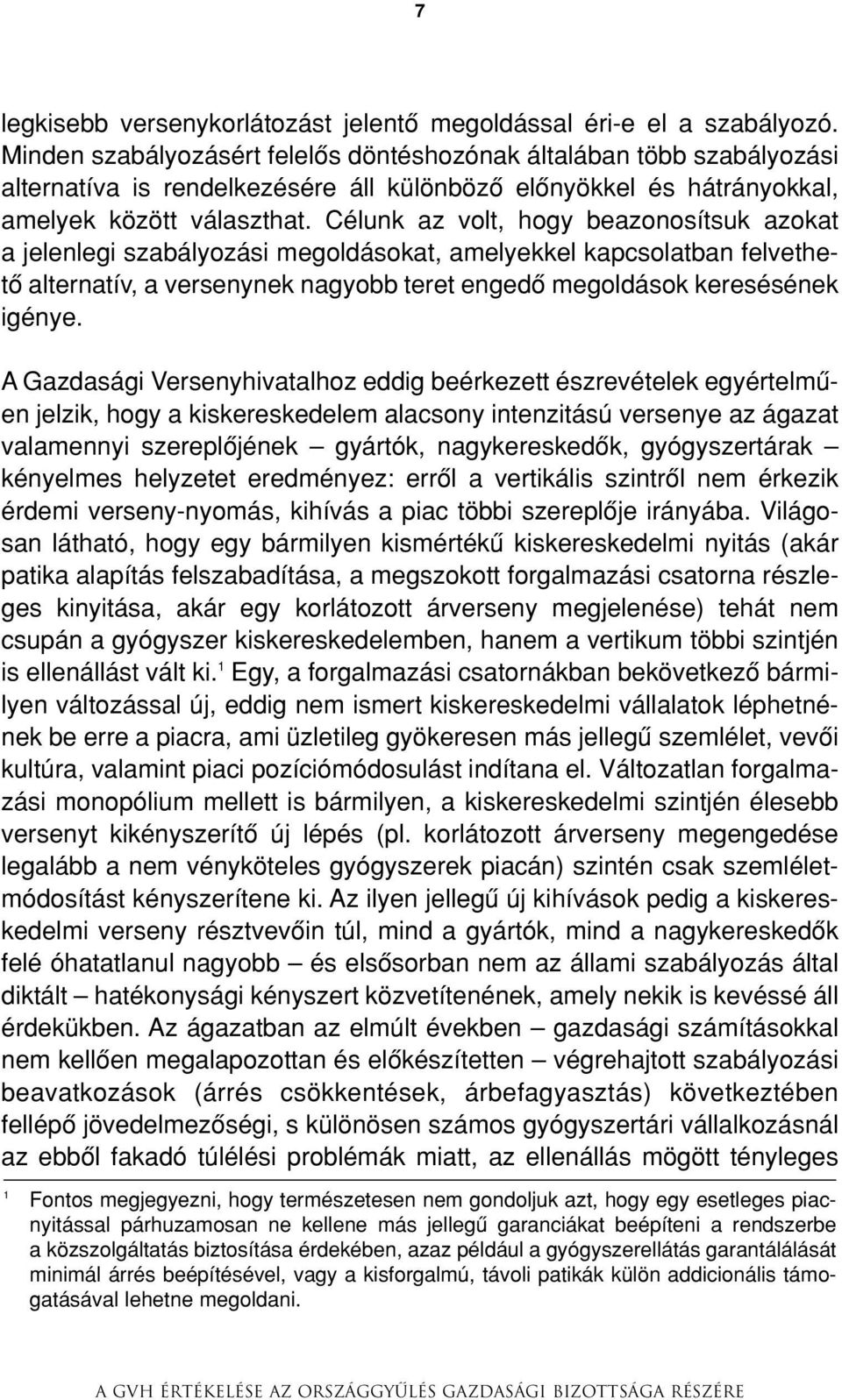 Célunk az volt, hogy beazonosítsuk azokat a jelenlegi szabályozási megoldásokat, amelyekkel kapcsolatban felvethetô alternatív, a versenynek nagyobb teret engedô megoldások keresésének igénye.