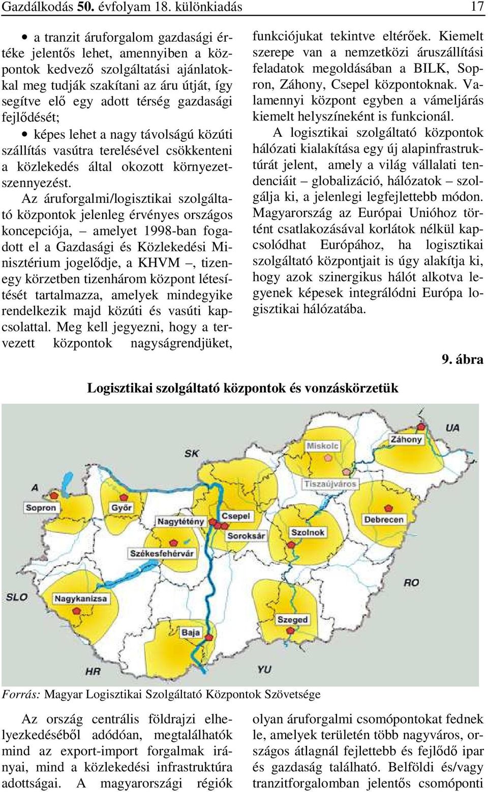 gazdasági fejlődését; képes lehet a nagy távolságú közúti szállítás vasútra terelésével csökkenteni a közlekedés által okozott környezetszennyezést.