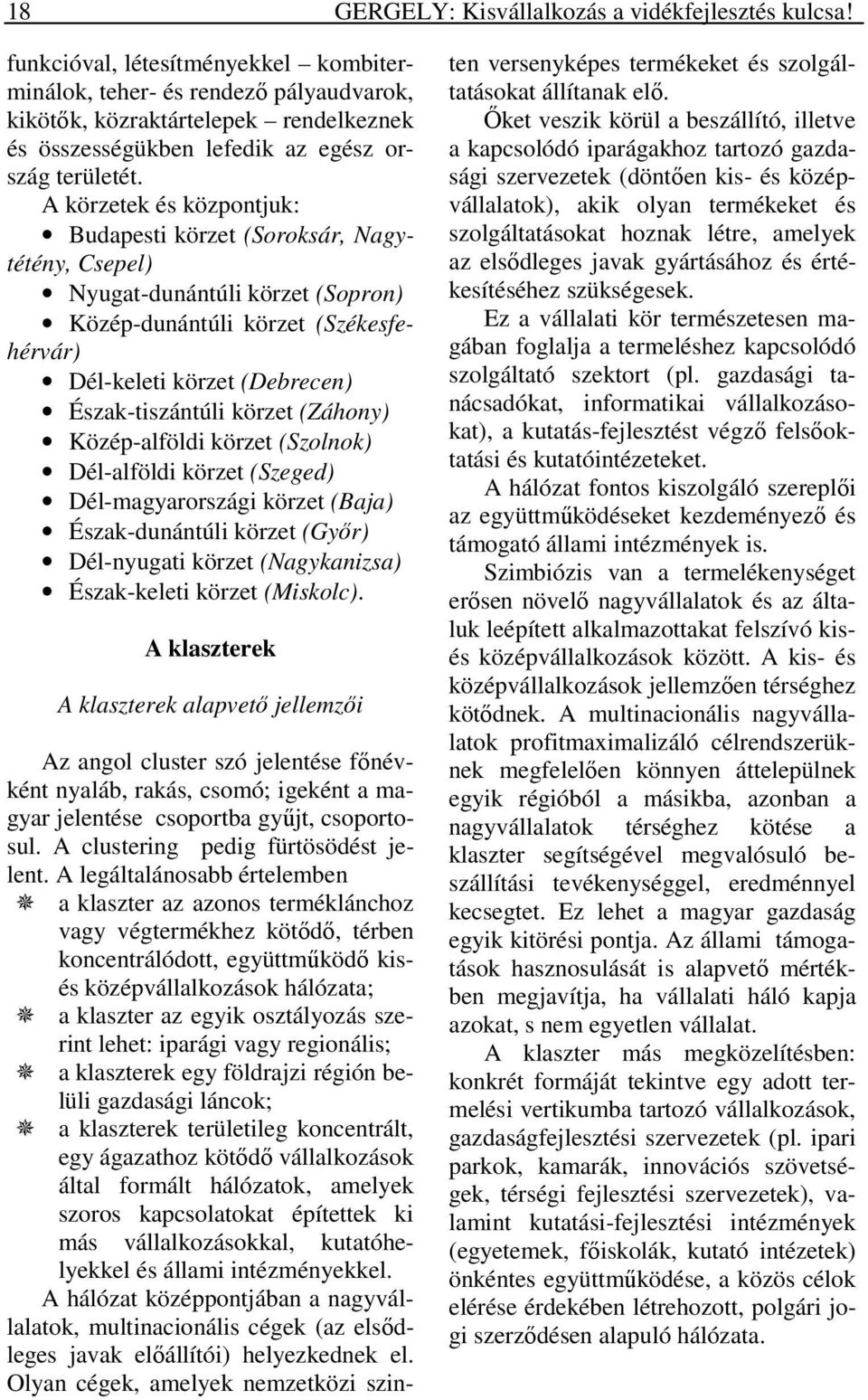 A körzetek és központjuk: Budapesti körzet (Soroksár, Nagytétény, Csepel) Nyugat-dunántúli körzet (Sopron) Közép-dunántúli körzet (Székesfehérvár) Dél-keleti körzet (Debrecen) Észak-tiszántúli körzet