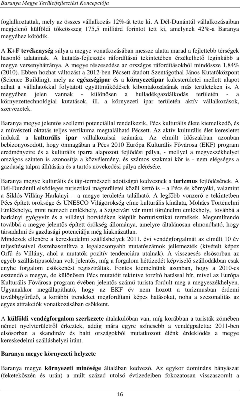 A kutatás-fejlesztés ráfordításai tekintetében érzékelhető leginkább a megye versenyhátránya. A megye részesedése az országos ráfordításokból mindössze 1,84% (2010).