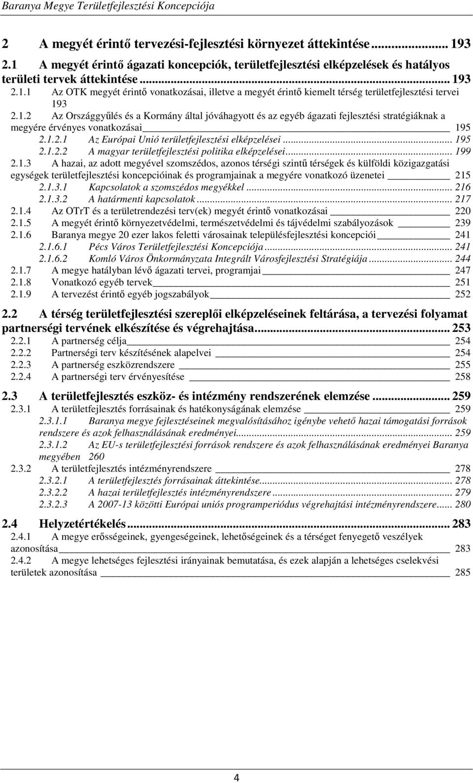 .. 199 2.1.3 A hazai, az adott megyével szomszédos, azonos térségi szintű térségek és külföldi közigazgatási egységek területfejlesztési koncepcióinak és programjainak a megyére vonatkozó üzenetei 215 2.