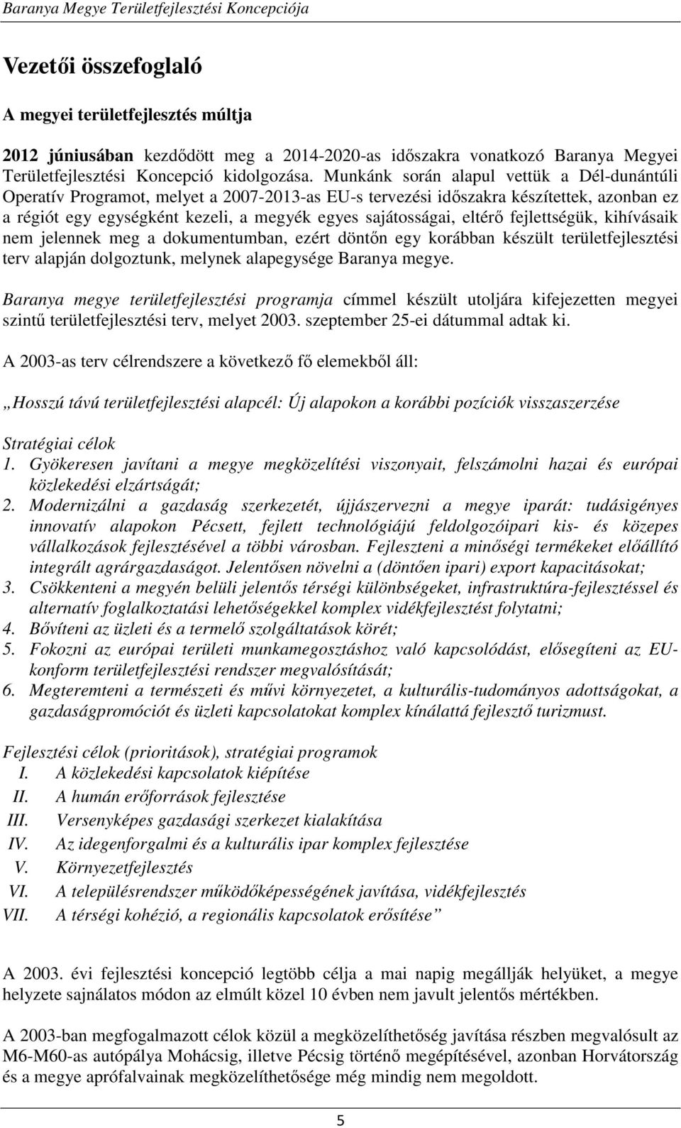 eltérő fejlettségük, kihívásaik nem jelennek meg a dokumentumban, ezért döntőn egy korábban készült területfejlesztési terv alapján dolgoztunk, melynek alapegysége Baranya megye.