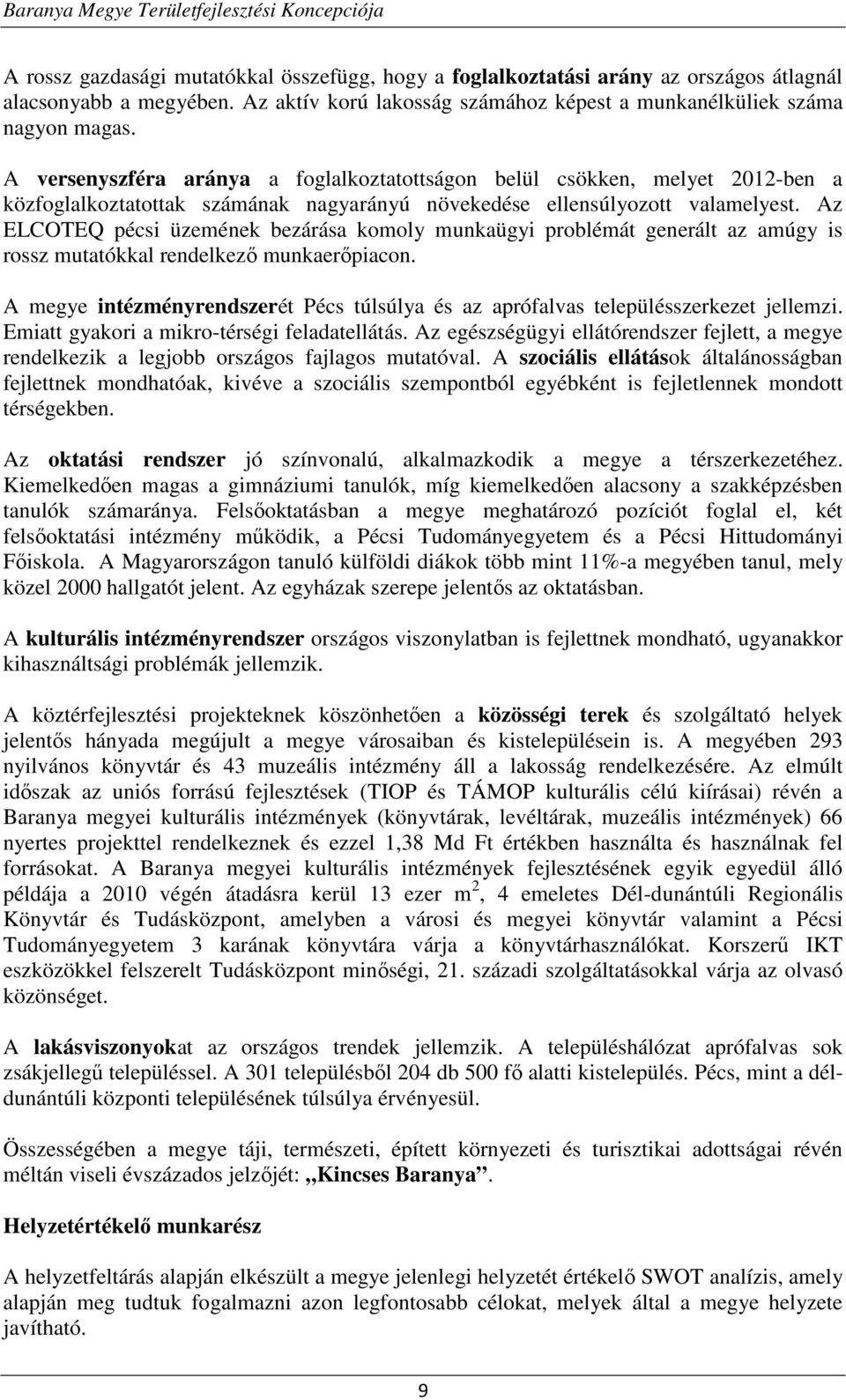 Az ELCOTEQ pécsi üzemének bezárása komoly munkaügyi problémát generált az amúgy is rossz mutatókkal rendelkező munkaerőpiacon.