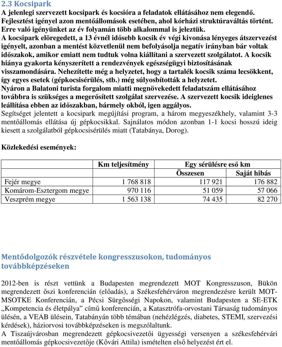 A kocsipark elöregedett, a 13 évnél idősebb kocsik év végi kivonása lényeges átszervezést igényelt, azonban a mentést közvetlenül nem befolyásolja negatív irányban bár voltak időszakok, amikor emiatt