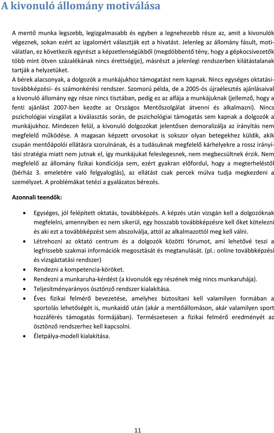 rendszerben kilátástalanak tartják a helyzetüket. A bérek alacsonyak, a dolgozók a munkájukhoz támogatást nem kapnak. Nincs egységes oktatásitovábbképzési- és számonkérési rendszer.