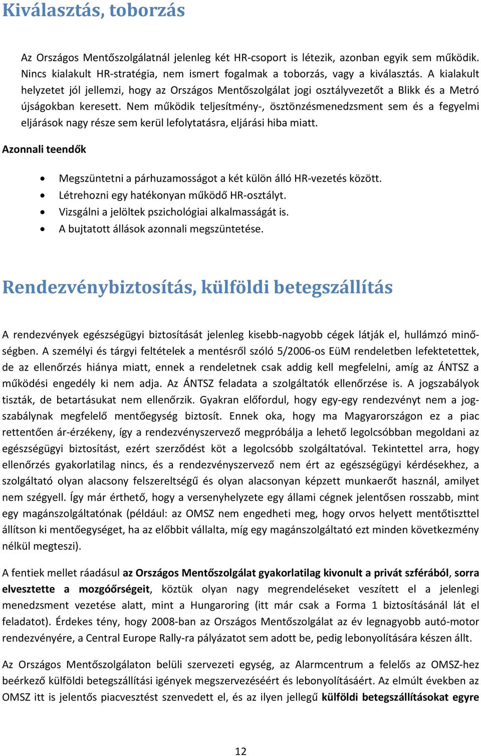 Nem működik teljesítmény-, ösztönzésmenedzsment sem és a fegyelmi eljárások nagy része sem kerül lefolytatásra, eljárási hiba miatt.