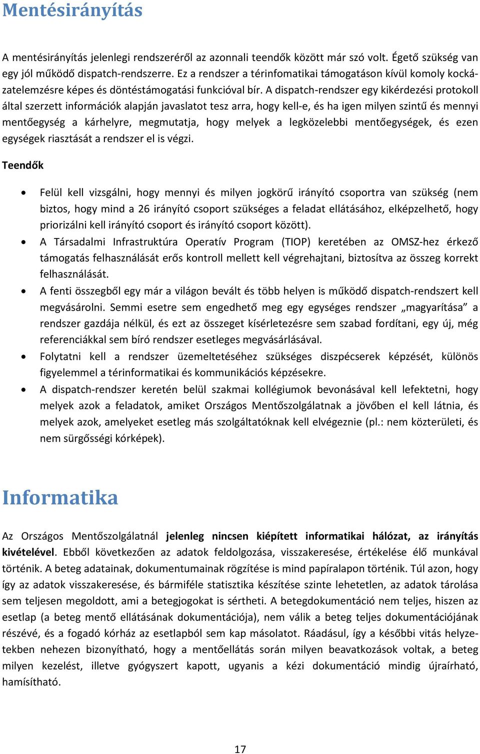 A dispatch-rendszer egy kikérdezési protokoll által szerzett információk alapján javaslatot tesz arra, hogy kell-e, és ha igen milyen szintű és mennyi mentőegység a kárhelyre, megmutatja, hogy melyek